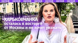 «Очень сильно нет»: украинка не хочет возвращаться в Харьков из Москвы